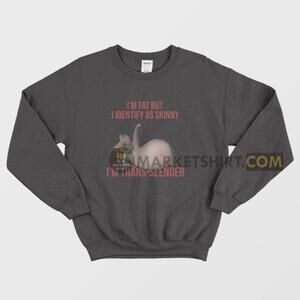 Im Fat But I Identify As Skinny Im Trans Funny Slender Graphic Sweatshirt